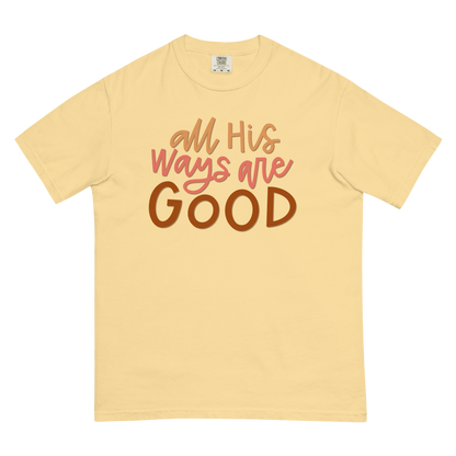 All His Ways Are Good T-Shirt (Comfort Colors)