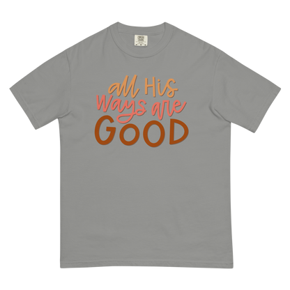 All His Ways Are Good T-Shirt (Comfort Colors)